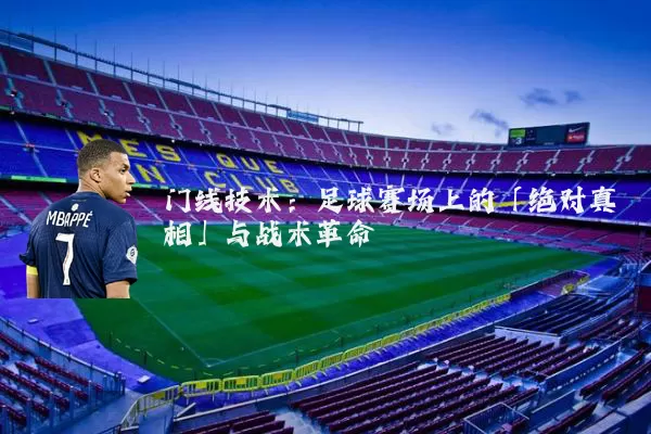门线技术：足球赛场上的「绝对真相」与战术革命