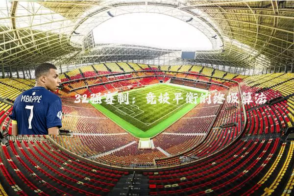 32强赛制：竞技平衡的终极算法