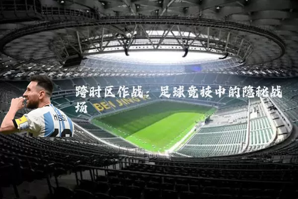 跨时区作战：足球竞技中的隐秘战场